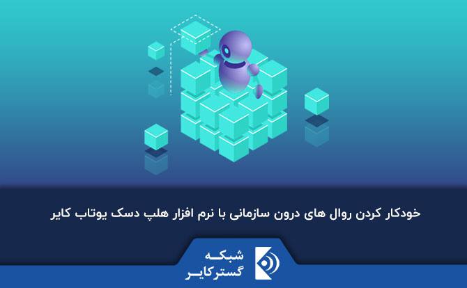 نحوه خودکارکردن روال های درون سازمانی با استفاده از نرم افزار هلپ دسک یوتاب شبکه گستر کایر